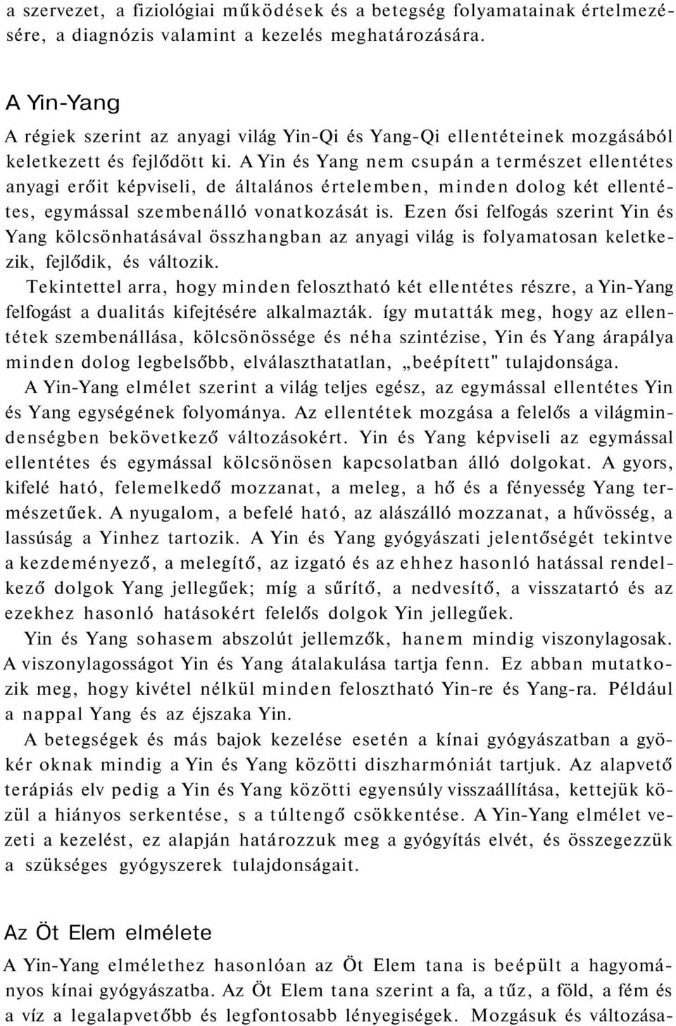 A Yin és Yang nem csupán a természet ellentétes anyagi erőit képviseli, de általános értelemben, minden dolog két ellentétes, egymással szembenálló vonatkozását is.