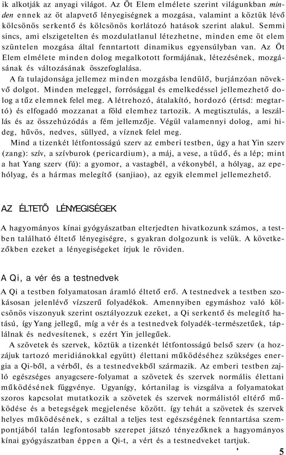 Semmi sincs, ami elszigetelten és mozdulatlanul létezhetne, minden eme öt elem szüntelen mozgása által fenntartott dinamikus egyensúlyban van.