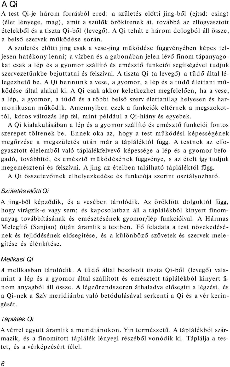 A születés előtti jing csak a vese-jing működése függvényében képes teljesen hatékony lenni; a vízben és a gabonában jelen lévő finom tápanyagokat csak a lép és a gyomor szállító és emésztő funkciói