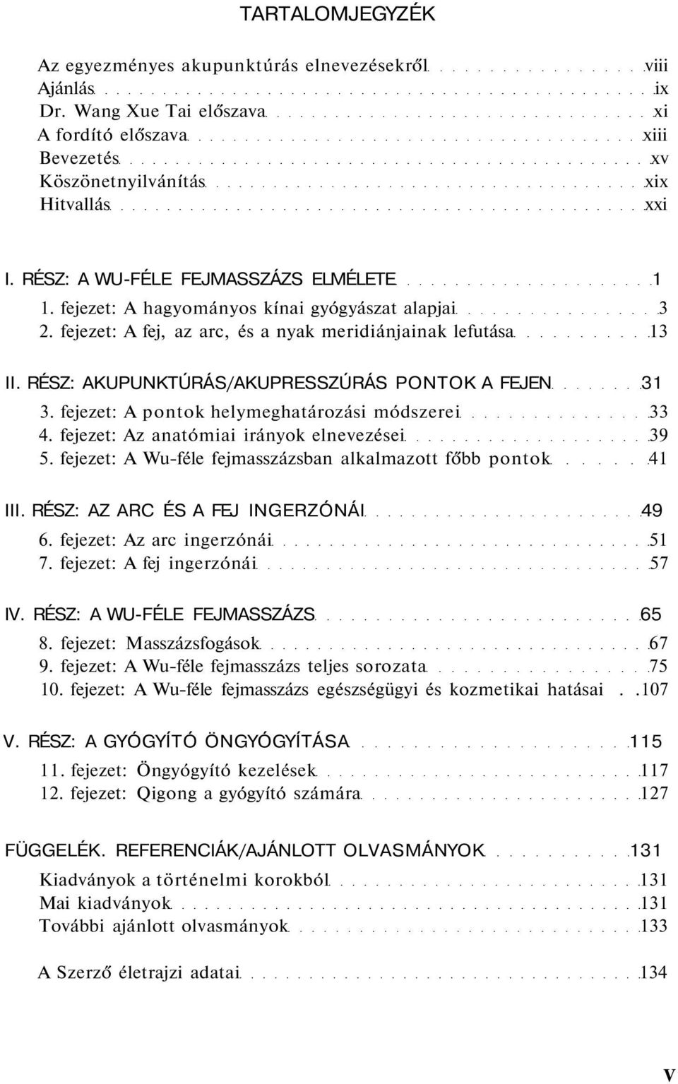 RÉSZ: AKUPUNKTÚRÁS/AKUPRESSZÚRÁS PONTOK A FEJEN 31 3. fejezet: A pontok helymeghatározási módszerei 33 4. fejezet: Az anatómiai irányok elnevezései 39 5.