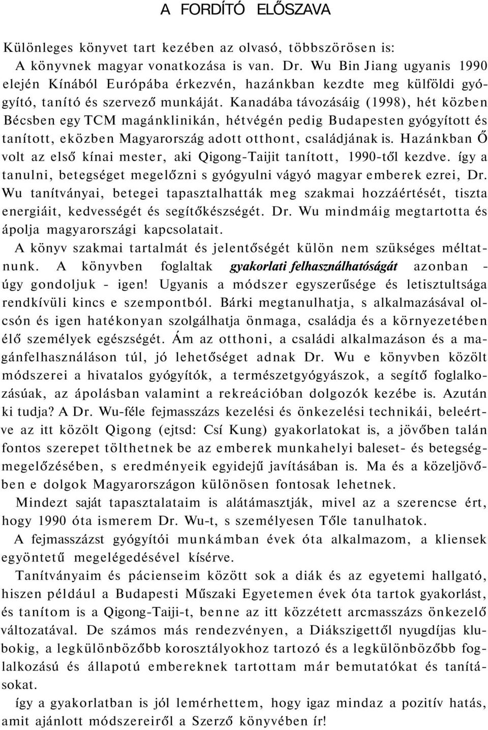 Kanadába távozásáig (1998), hét közben Bécsben egy TCM magánklinikán, hétvégén pedig Budapesten gyógyított és tanított, eközben Magyarország adott otthont, családjának is.