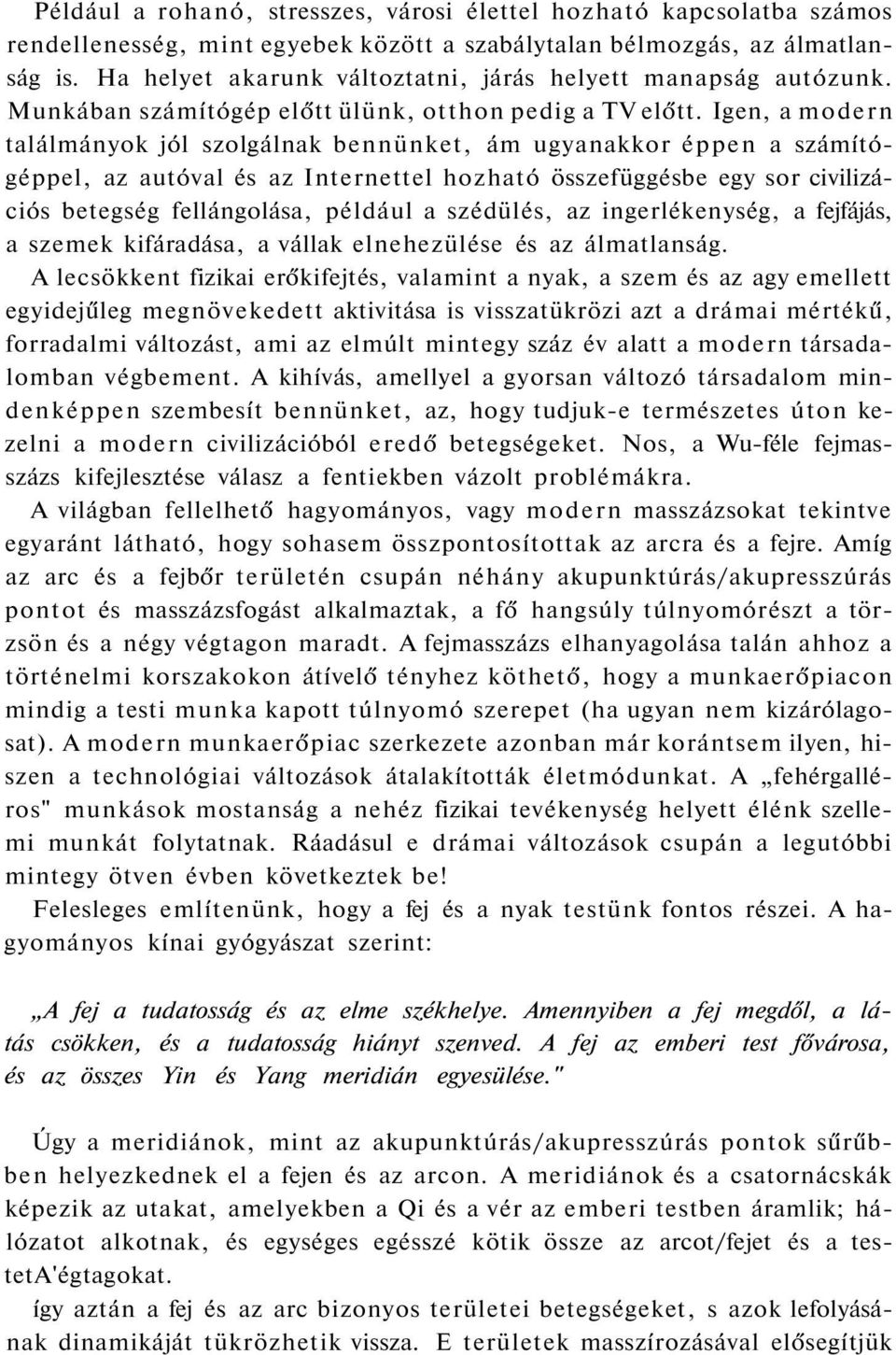 Igen, a modern találmányok jól szolgálnak bennünket, ám ugyanakkor éppen a számítógéppel, az autóval és az Internettel hozható összefüggésbe egy sor civilizációs betegség fellángolása, például a