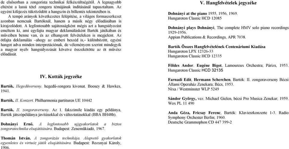 A tempó arányok következetes felépítése, a világos formaszerkezet azonban nemcsak Bartóknál, hanem a másik négy előadásában is kirajzolódott.