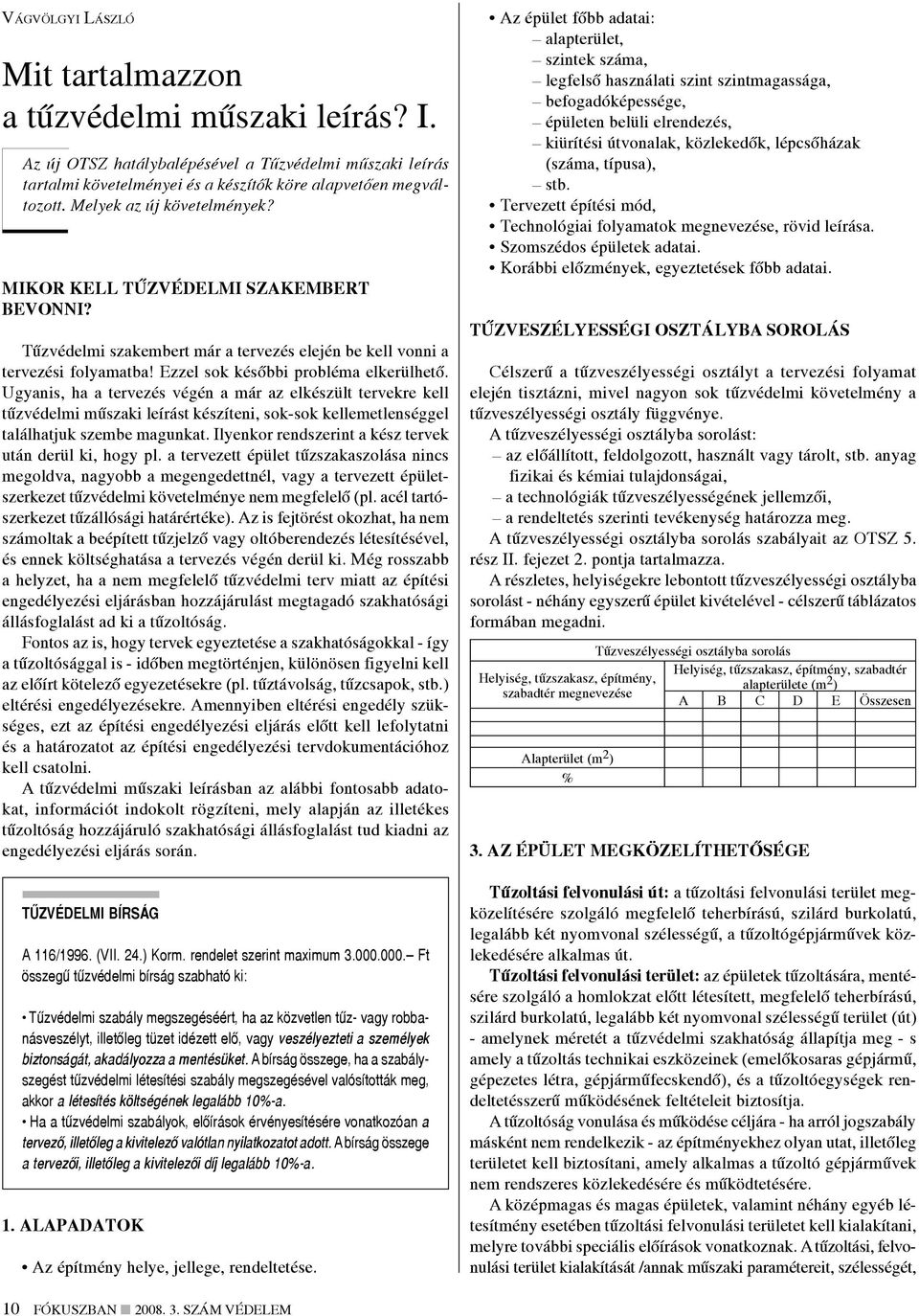 Ugyanis, ha a tervezés végén a már az elkészült tervekre kell tűzvédelmi műszaki leírást készíteni, sok-sok kellemetlenséggel találhatjuk szembe magunkat.