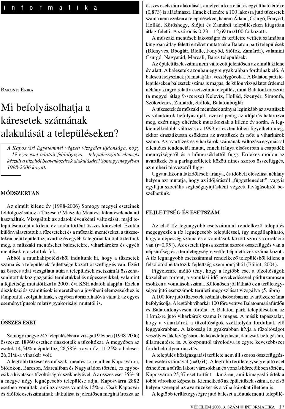 Módszertan Az elmúlt kilenc év (1998-2006) Somogy megyei eseteinek feldolgozásához a Tűzeseti/ Műszaki Mentési Jelentések adatait használtuk.