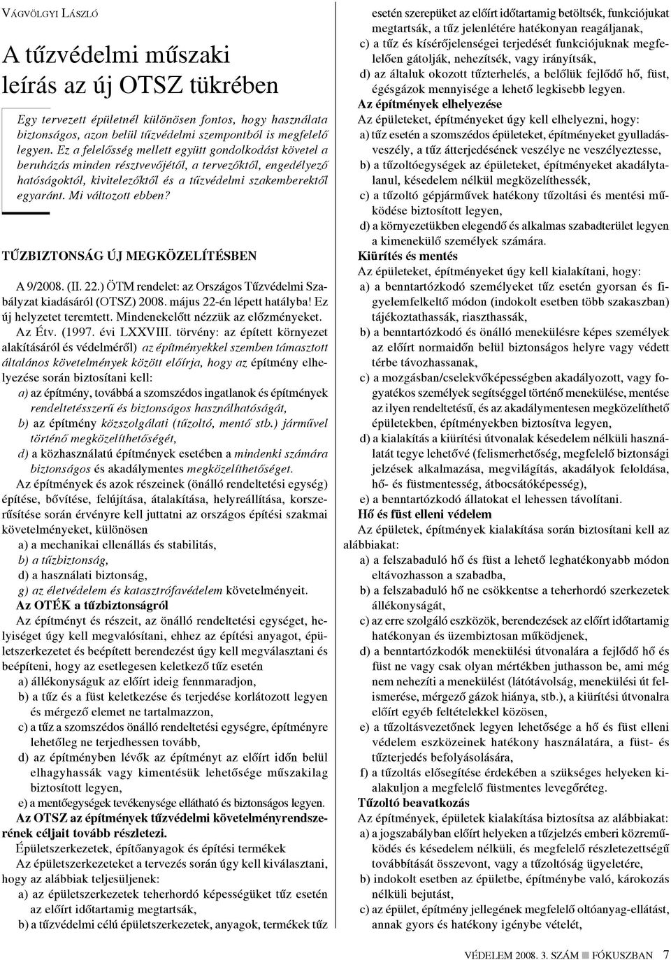 Mi változott ebben? Tűzbiztonság új megközelítésben A 9/2008. (II. 22.) ÖTM rendelet: az Országos Tűzvédelmi Szabályzat kiadásáról (OTSZ) 2008. május 22-én lépett hatályba! Ez új helyzetet teremtett.