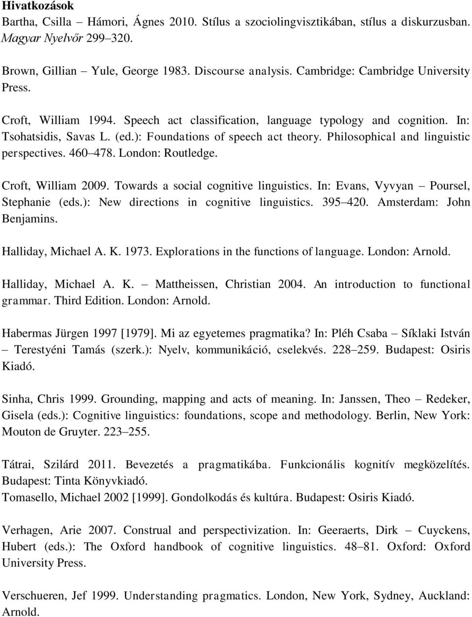 Philosophical and linguistic perspectives. 460 478. London: Routledge. Croft, William 2009. Towards a social cognitive linguistics. In: Evans, Vyvyan Poursel, Stephanie (eds.