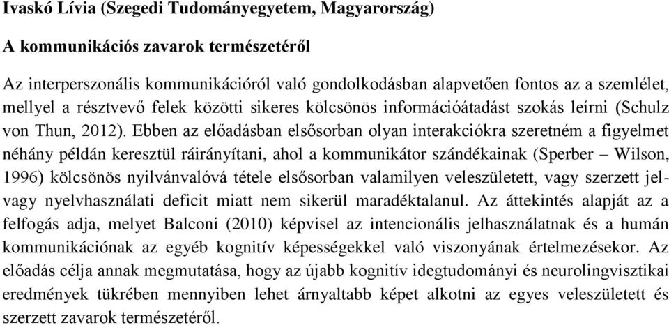 Ebben az előadásban elsősorban olyan interakciókra szeretném a figyelmet néhány példán keresztül ráirányítani, ahol a kommunikátor szándékainak (Sperber Wilson, 1996) kölcsönös nyilvánvalóvá tétele