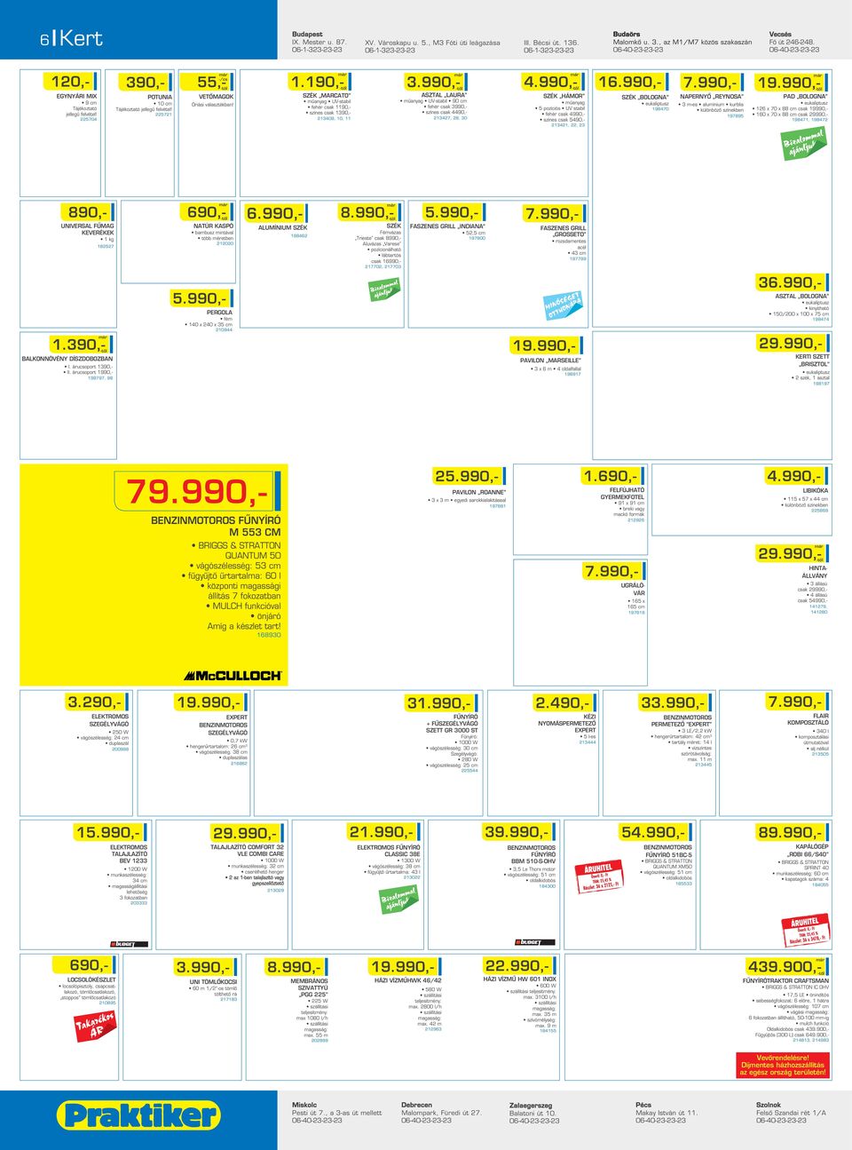 990,- -tól 1.190,- 55,- Budaörs Malomkô u. 3., az M1/M7 közös szakaszán III. Bécsi út. 136. 06-1-323-23-23 XV. Városkapu u. 5., M3 Fóti úti leágazása 06-1-323-23-23 Vecsés Fô út 246-248.