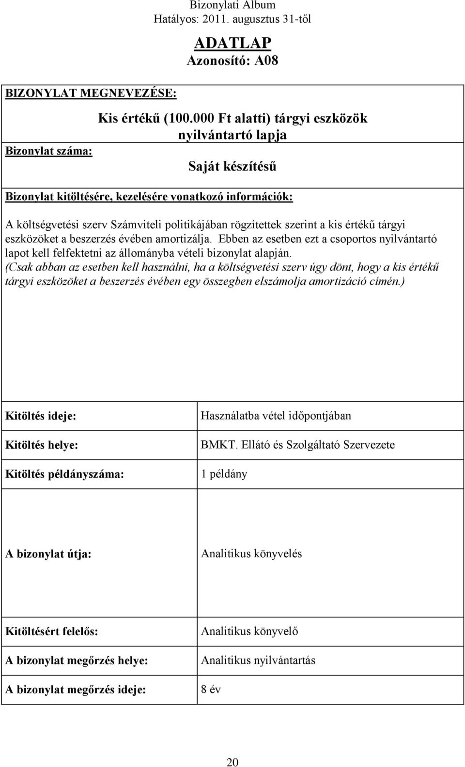 értékű tárgyi eszközöket a beszerzés évében amortizálja. Ebben az esetben ezt a csoportos nyilvántartó lapot kell felfektetni az állományba vételi bizonylat alapján.