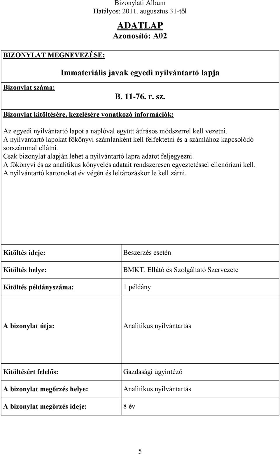 A nyilvántartó lapokat főkönyvi számlánként kell felfektetni és a számlához kapcsolódó sorszámmal ellátni. Csak bizonylat alapján lehet a nyilvántartó lapra adatot feljegyezni.