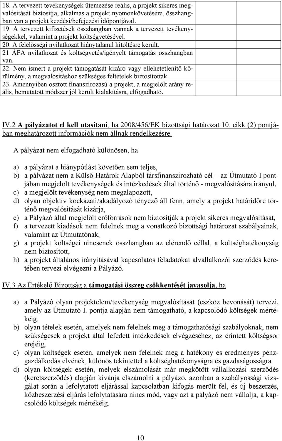 21 ÁFA nyilatkozat és költségvetés/igényelt támogatás összhangban van. 22. Nem ismert a projekt támogatását kizáró vagy ellehetetlenítő körülmény, a megvalósításhoz szükséges feltételek biztosítottak.