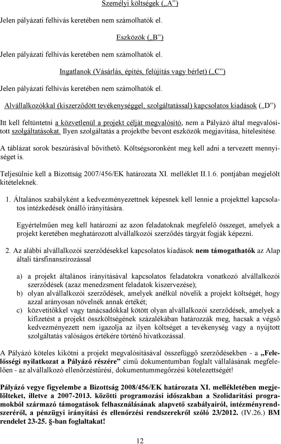 Alvállalkozókkal (kiszerződött tevékenységgel, szolgáltatással) kapcsolatos kiadások ( D ) Itt kell feltüntetni a közvetlenül a projekt célját megvalósító, nem a Pályázó által megvalósított