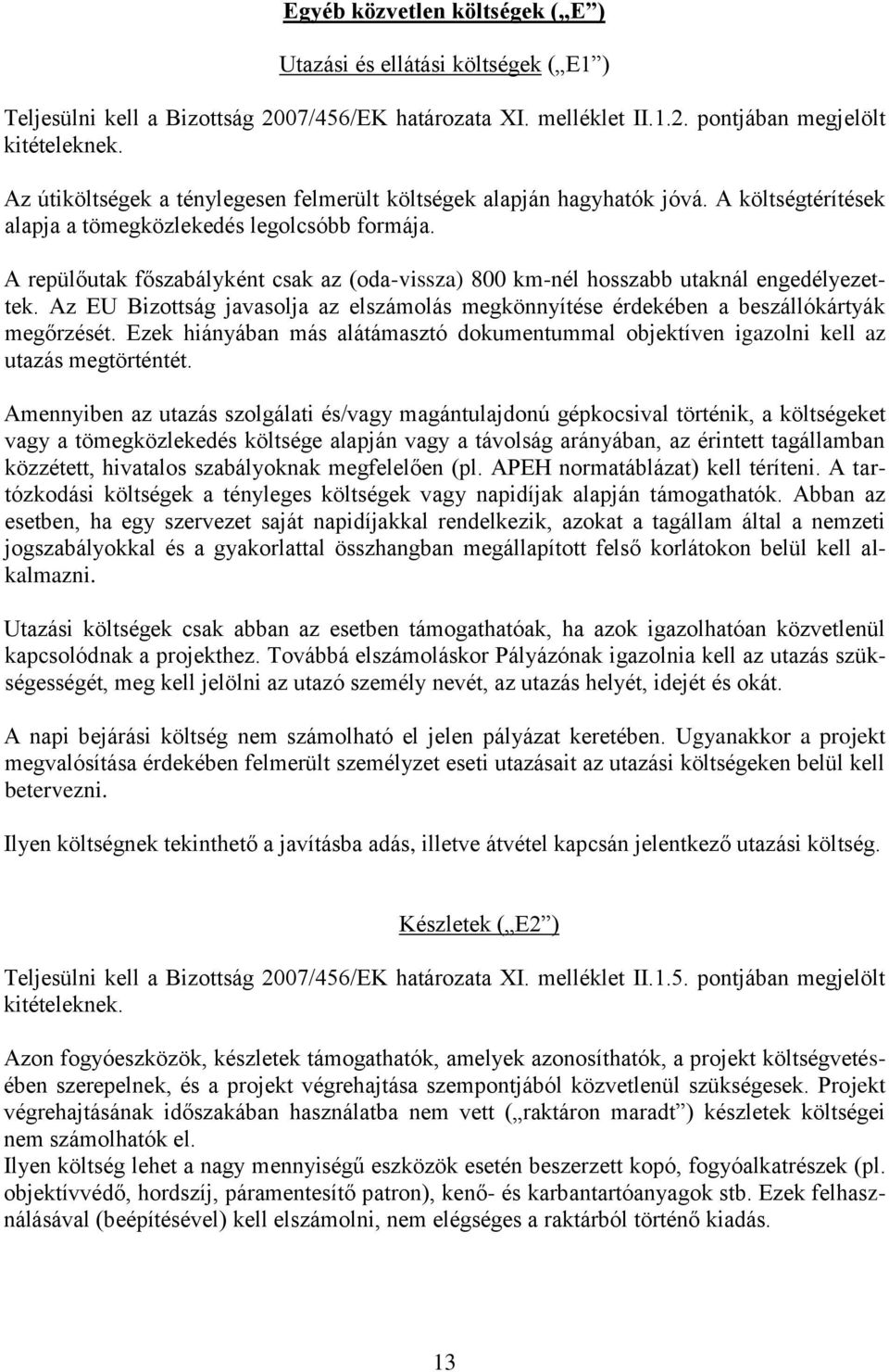 A repülőutak főszabályként csak az (oda-vissza) 800 km-nél hosszabb utaknál engedélyezettek. Az EU Bizottság javasolja az elszámolás megkönnyítése érdekében a beszállókártyák megőrzését.