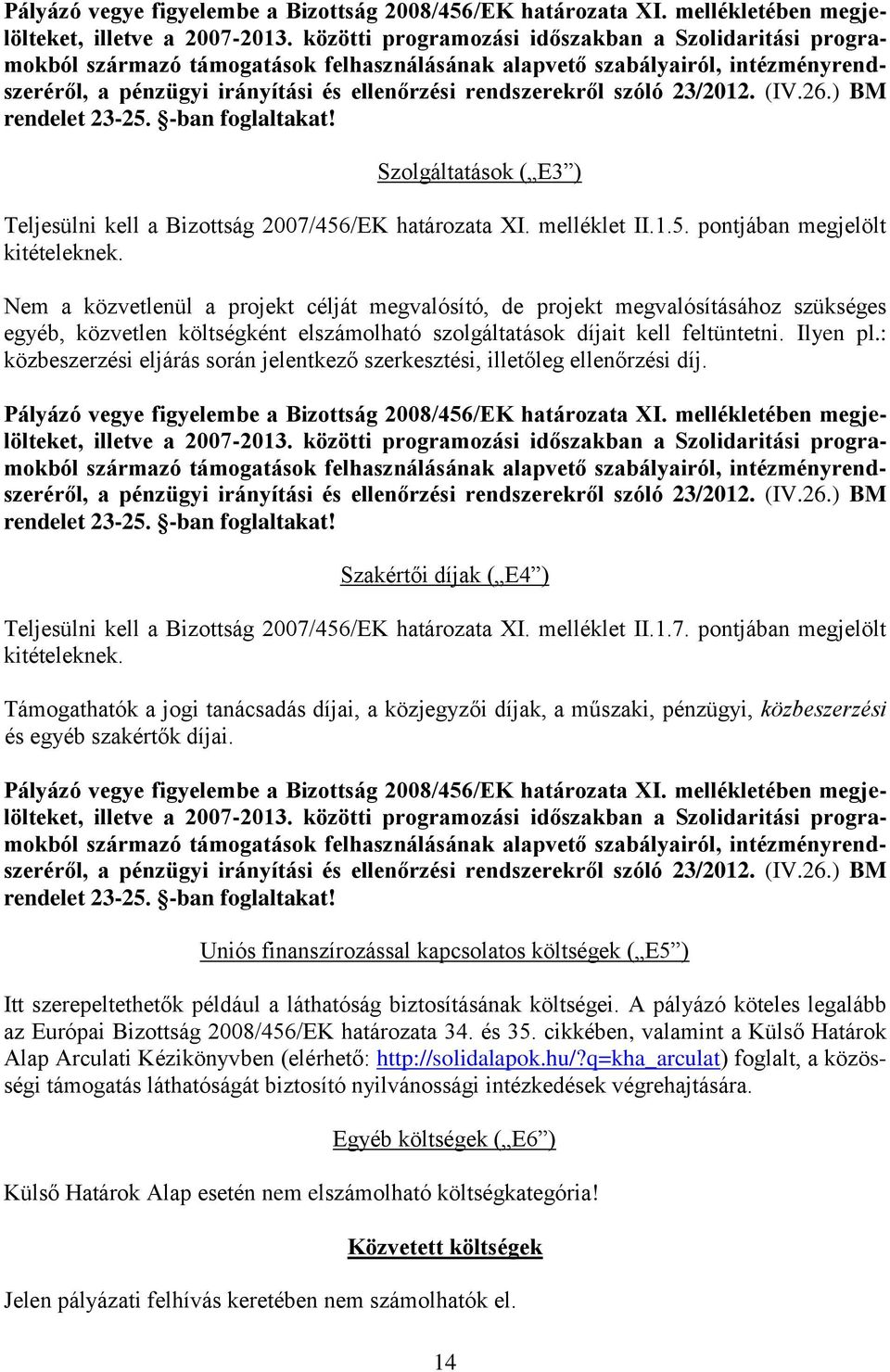 szóló 23/2012. (IV.26.) BM rendelet 23-25. -ban foglaltakat! Szolgáltatások ( E3 ) Teljesülni kell a Bizottság 2007/456/EK határozata XI. melléklet II.1.5. pontjában megjelölt kitételeknek.