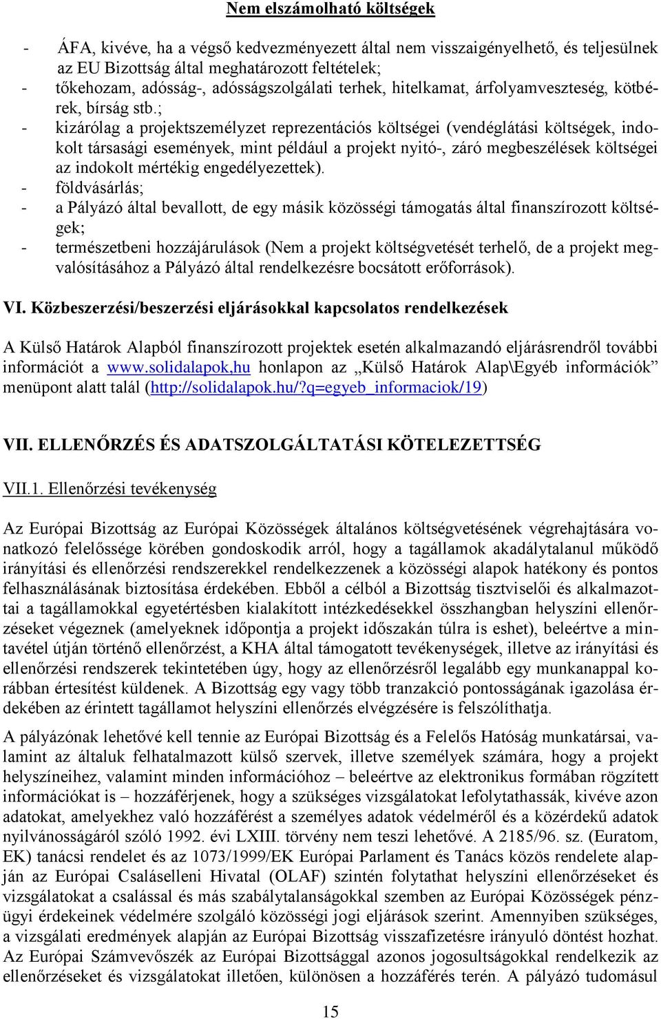 ; - kizárólag a projektszemélyzet reprezentációs költségei (vendéglátási költségek, indokolt társasági események, mint például a projekt nyitó-, záró megbeszélések költségei az indokolt mértékig
