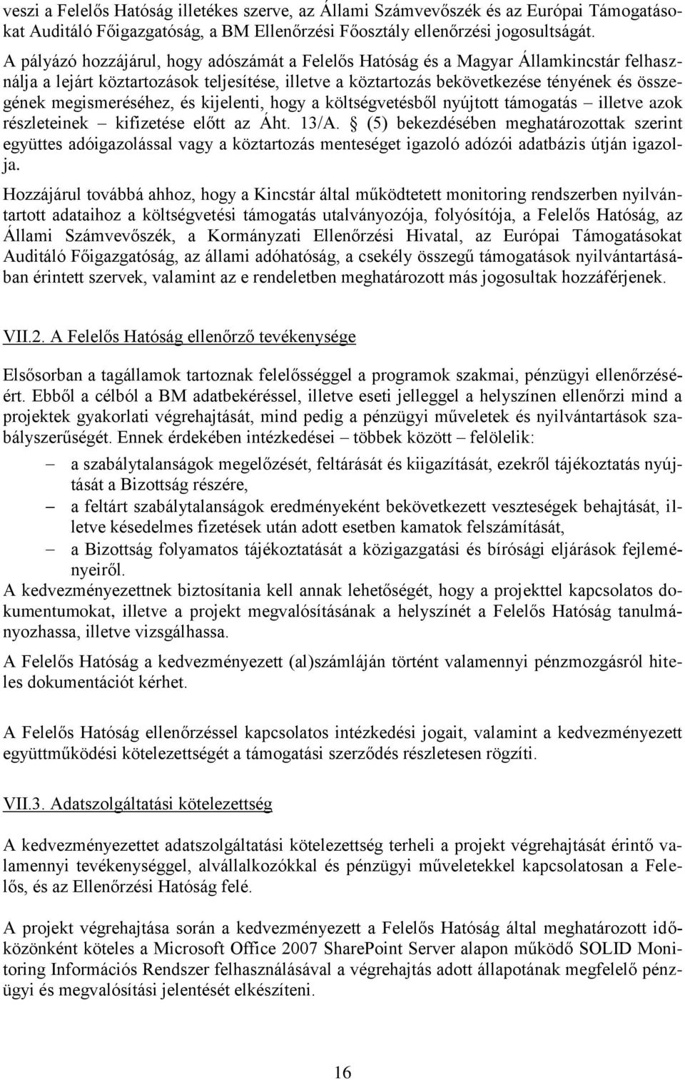 megismeréséhez, és kijelenti, hogy a költségvetésből nyújtott támogatás illetve azok részleteinek kifizetése előtt az Áht. 13/A.