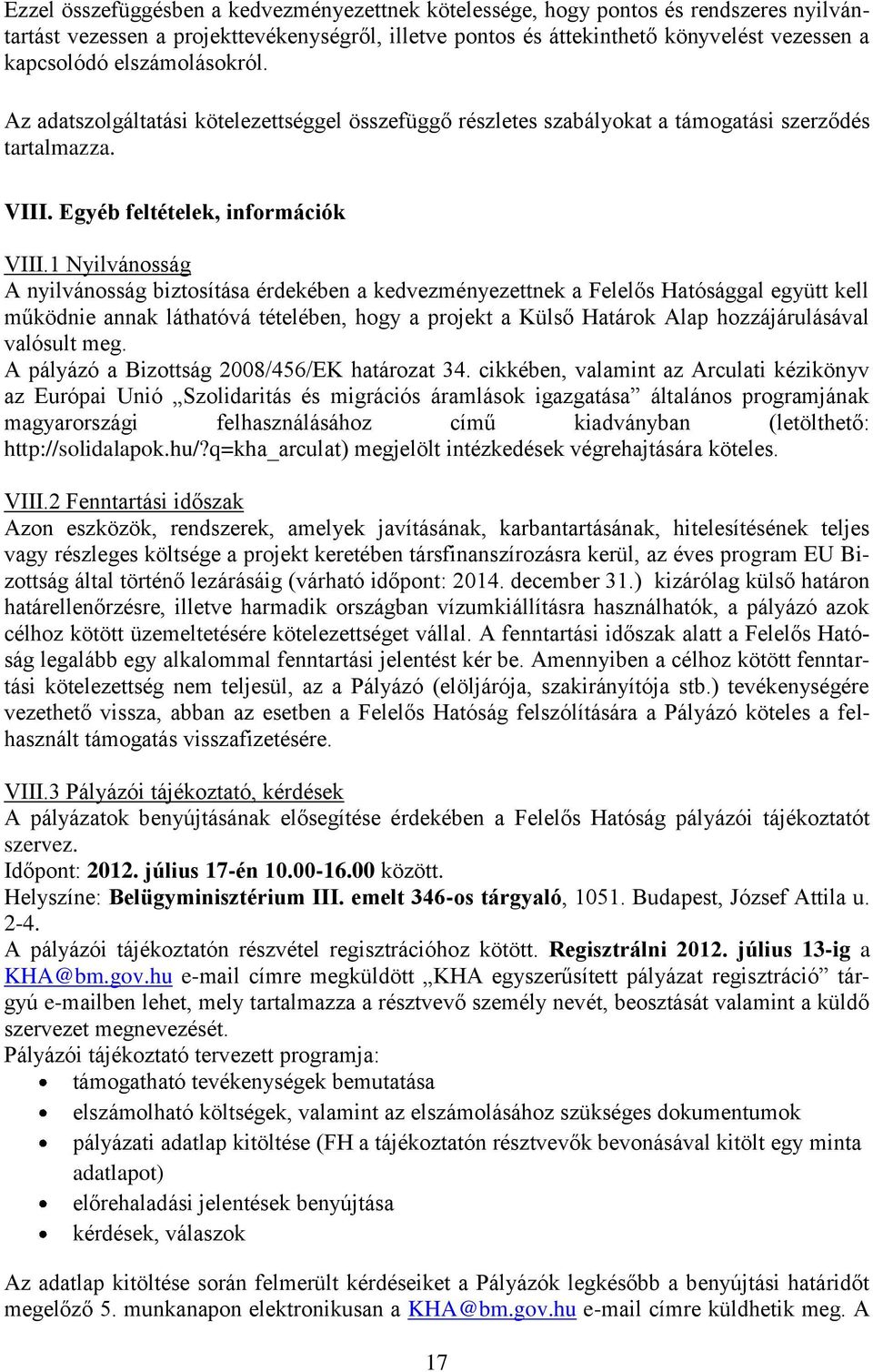 1 Nyilvánosság A nyilvánosság biztosítása érdekében a kedvezményezettnek a Felelős Hatósággal együtt kell működnie annak láthatóvá tételében, hogy a projekt a Külső Határok Alap hozzájárulásával