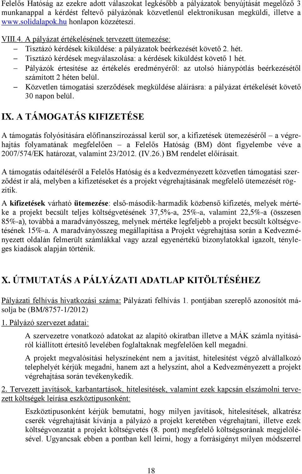 Tisztázó kérdések megválaszolása: a kérdések kiküldést követő 1 hét. Pályázók értesítése az értékelés eredményéről: az utolsó hiánypótlás beérkezésétől számított 2 héten belül.