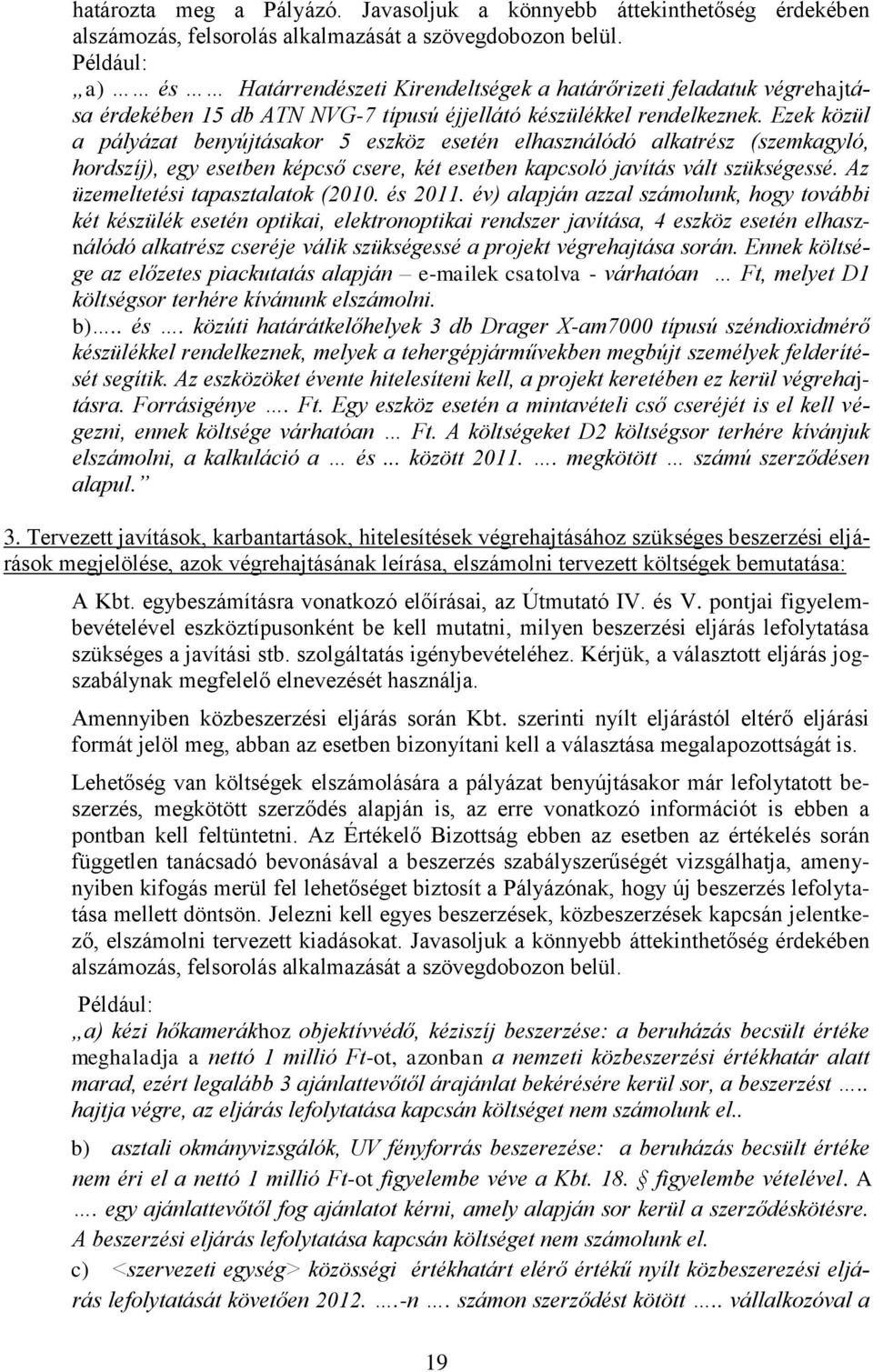 Ezek közül a pályázat benyújtásakor 5 eszköz esetén elhasználódó alkatrész (szemkagyló, hordszíj), egy esetben képcső csere, két esetben kapcsoló javítás vált szükségessé.