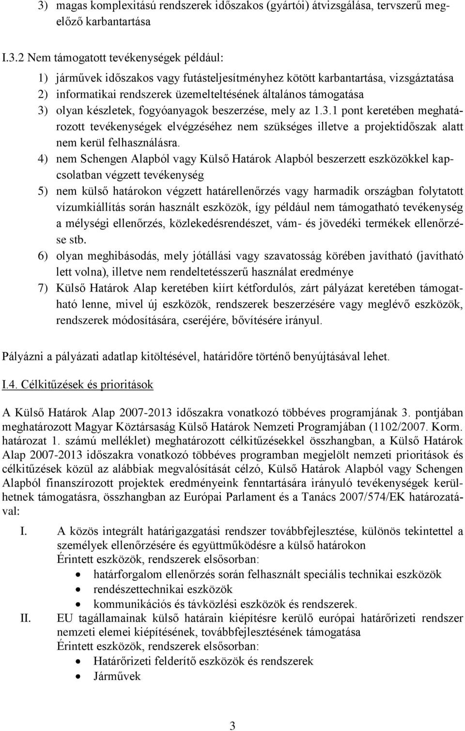 olyan készletek, fogyóanyagok beszerzése, mely az 1.3.1 pont keretében meghatározott tevékenységek elvégzéséhez nem szükséges illetve a projektidőszak alatt nem kerül felhasználásra.