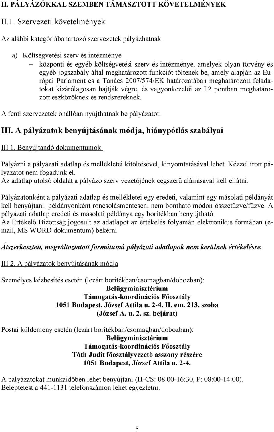 egyéb jogszabály által meghatározott funkciót töltenek be, amely alapján az Európai Parlament és a Tanács 2007/574/EK határozatában meghatározott feladatokat kizárólagosan hajtják végre, és