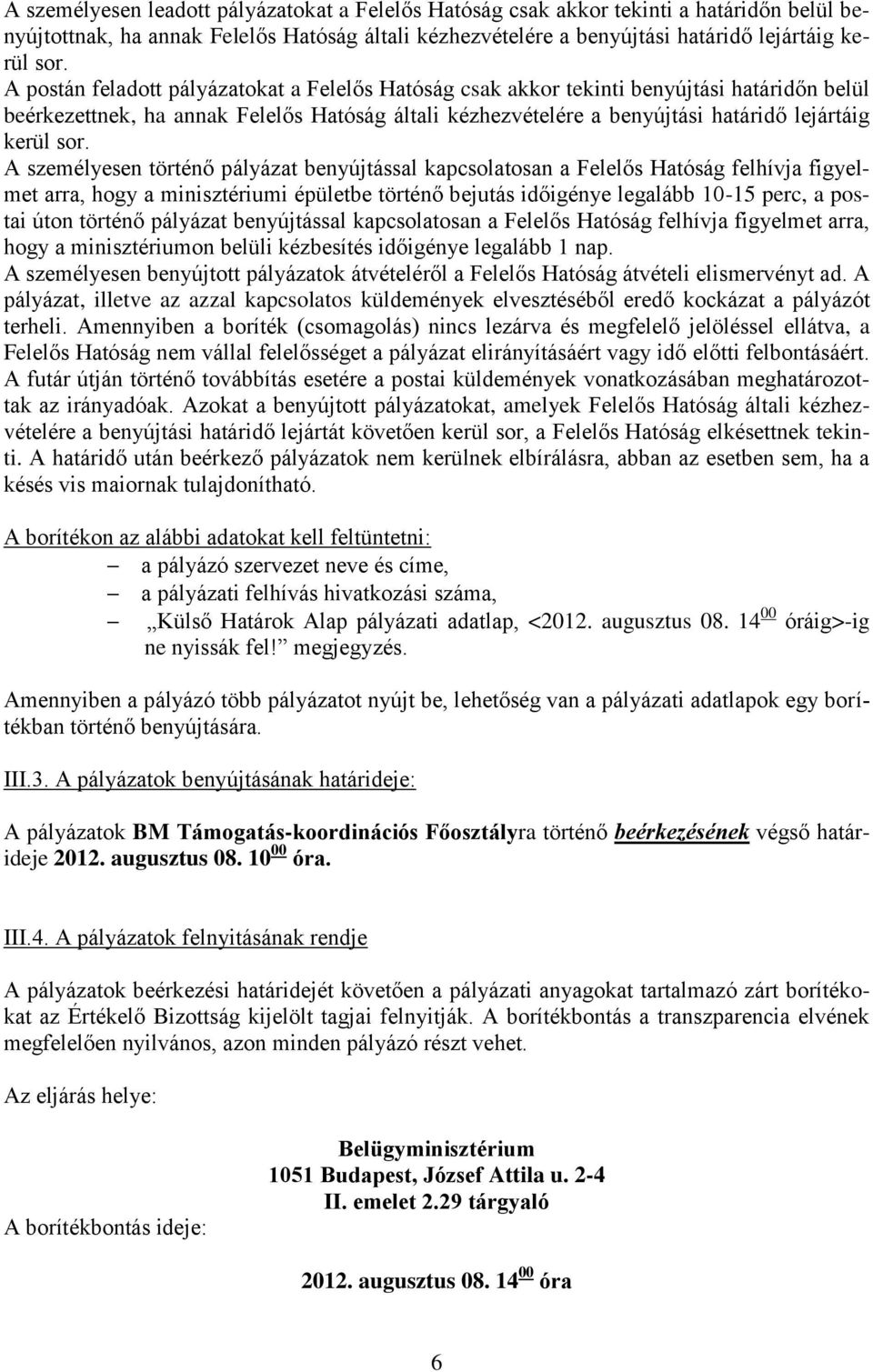 A személyesen történő pályázat benyújtással kapcsolatosan a Felelős Hatóság felhívja figyelmet arra, hogy a minisztériumi épületbe történő bejutás időigénye legalább 10-15 perc, a postai úton történő