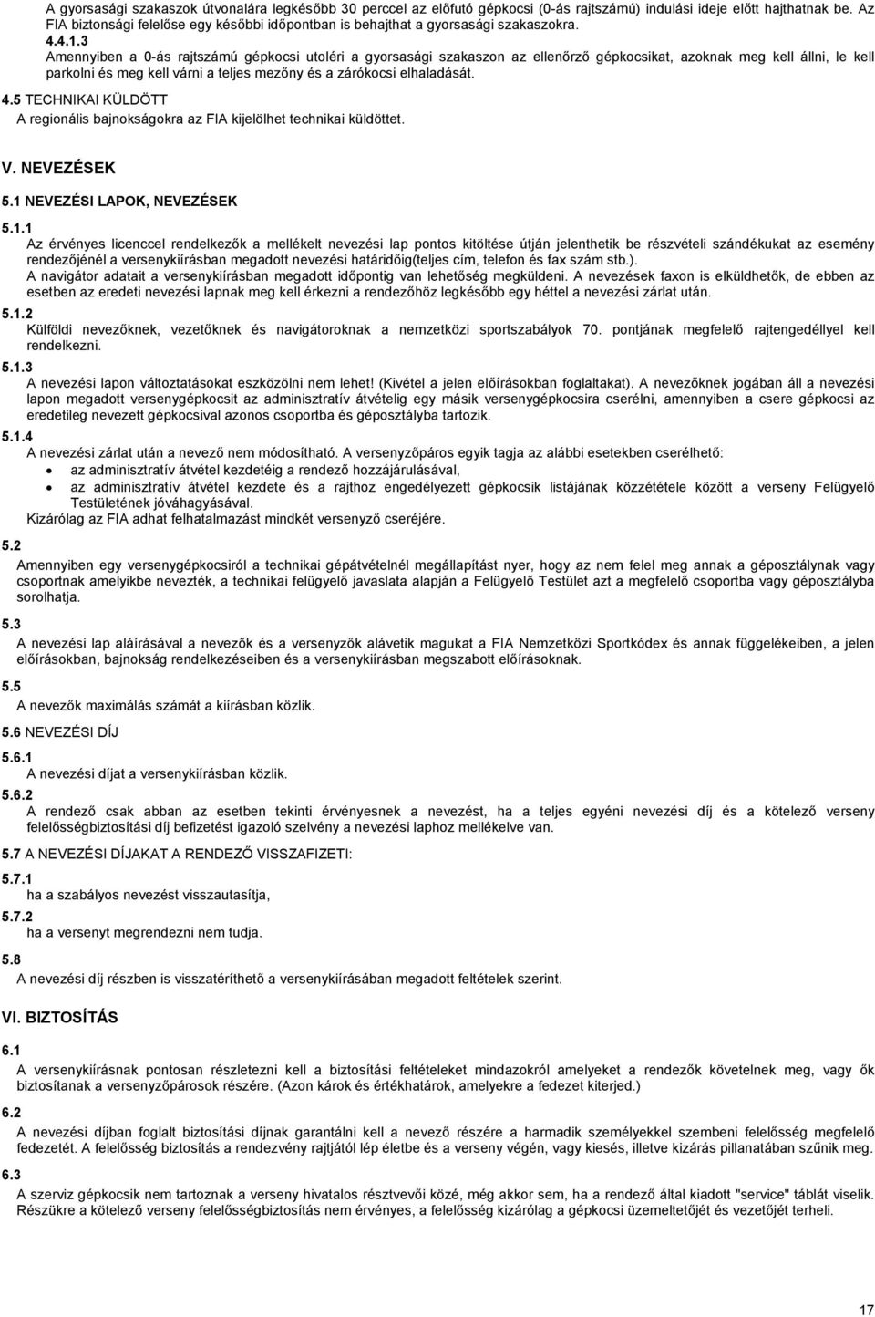 3 Amennyiben a 0-ás rajtszámú gépkocsi utoléri a gyorsasági szakaszon az ellenőrző gépkocsikat, azoknak meg kell állni, le kell parkolni és meg kell várni a teljes mezőny és a zárókocsi elhaladását.