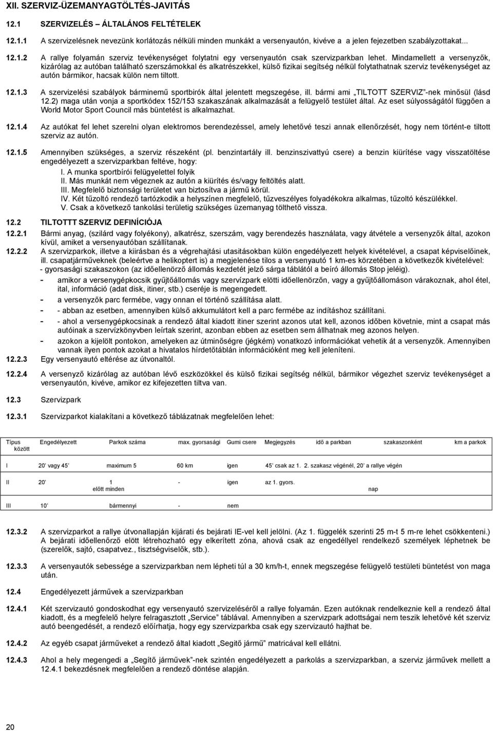 Mindamellett a versenyzők, kizárólag az autóban található szerszámokkal és alkatrészekkel, külső fizikai segítség nélkül folytathatnak szerviz tevékenységet az autón bármikor, hacsak külön nem