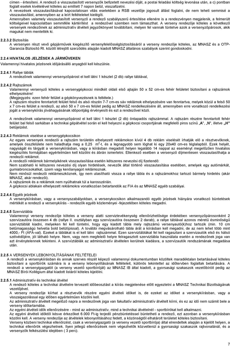 A nevezések visszautasításával kapcsolatosan vitás esetekben a RSB vezetője jogosult állást foglalni, de nem teheti semmisé a visszautasítást, amennyiben az a leírt feltételeket kielégíti.