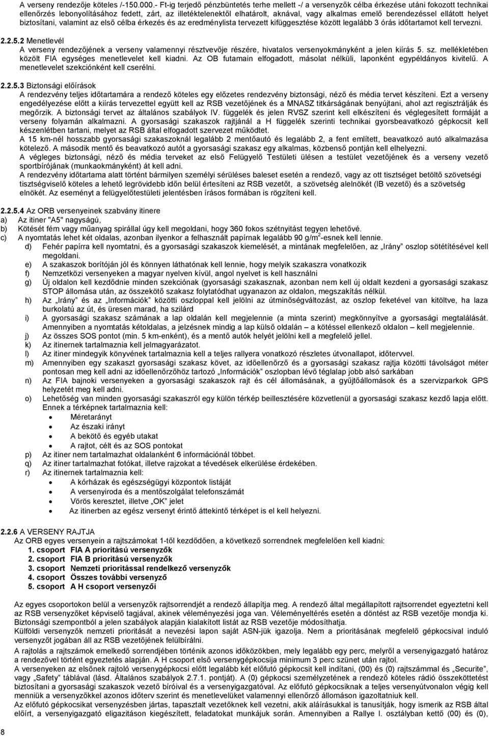 emelő berendezéssel ellátott helyet biztosítani, valamint az első célba érkezés és az eredménylista tervezett kifüggesztése között legalább 3 órás időtartamot kell tervezni. 2.2.5.