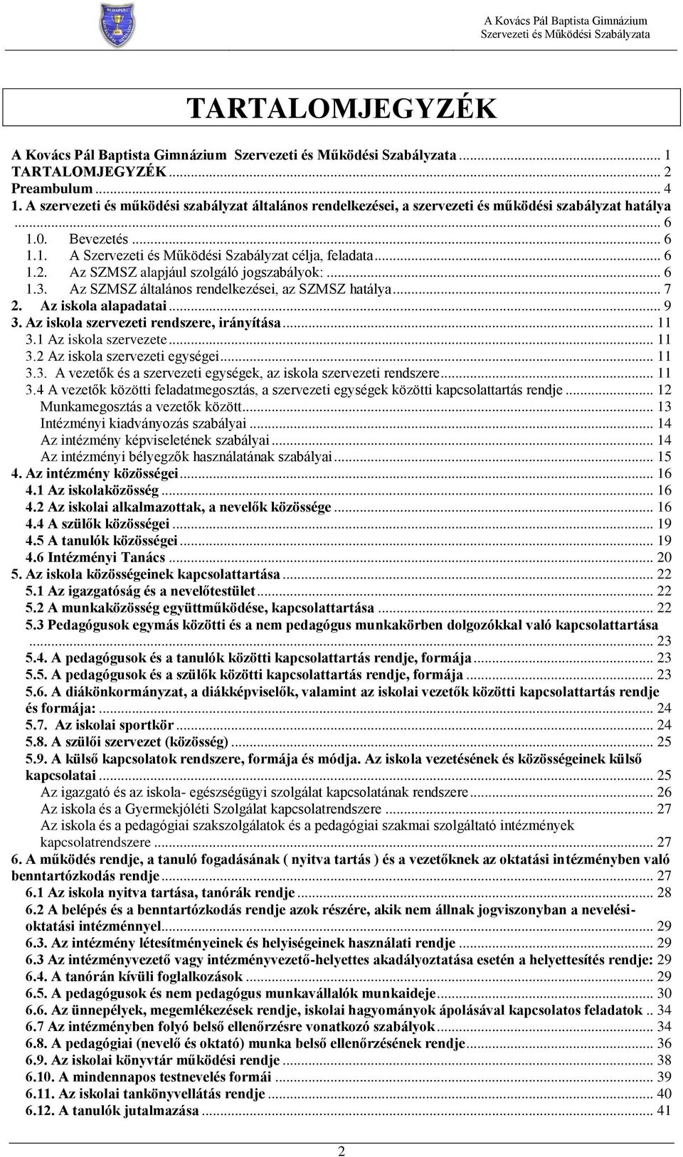 Az iskola alapadatai... 9 3. Az iskola szervezeti rendszere, irányítása... 11 3.1 Az iskola szervezete... 11 3.2 Az iskola szervezeti egységei... 11 3.3. A vezetők és a szervezeti egységek, az iskola szervezeti rendszere.