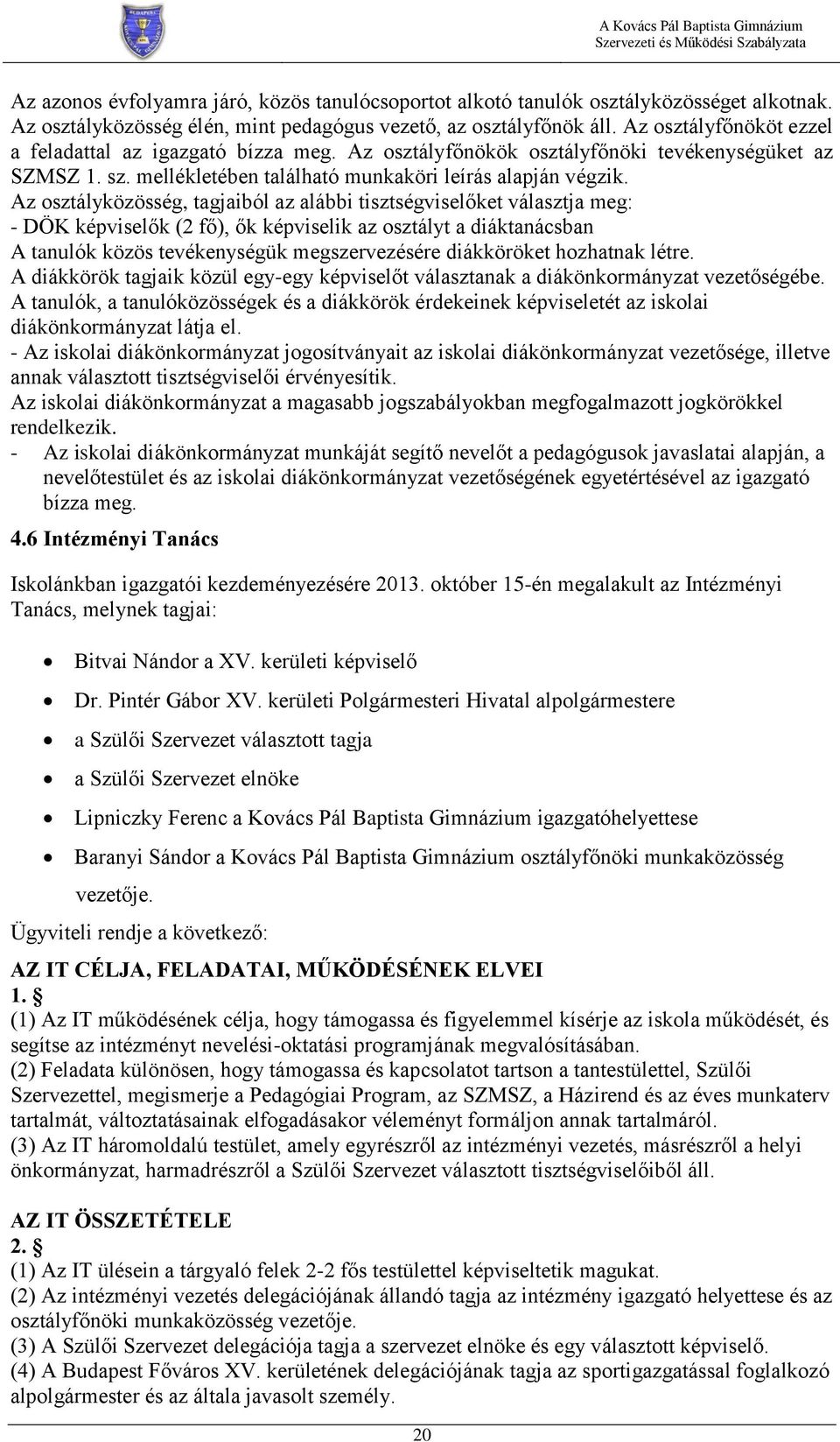 Az osztályközösség, tagjaiból az alábbi tisztségviselőket választja meg: - DÖK képviselők (2 fő), ők képviselik az osztályt a diáktanácsban A tanulók közös tevékenységük megszervezésére diákköröket