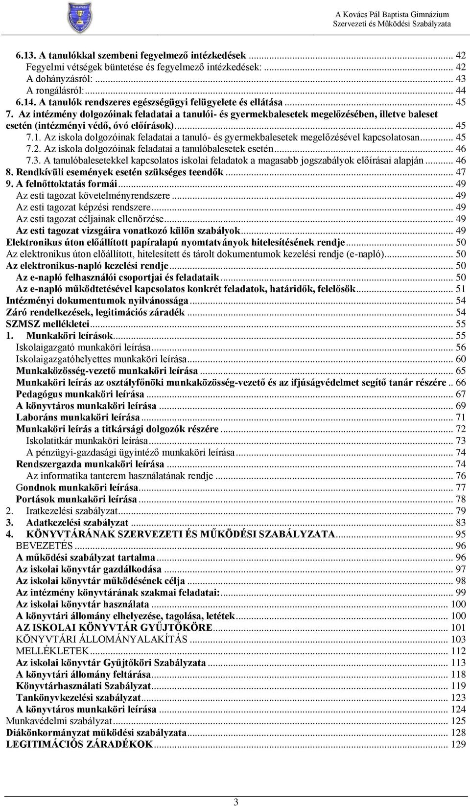 Az intézmény dolgozóinak feladatai a tanulói- és gyermekbalesetek megelőzésében, illetve baleset esetén (intézményi védő, óvó előírások)... 45 7.1.