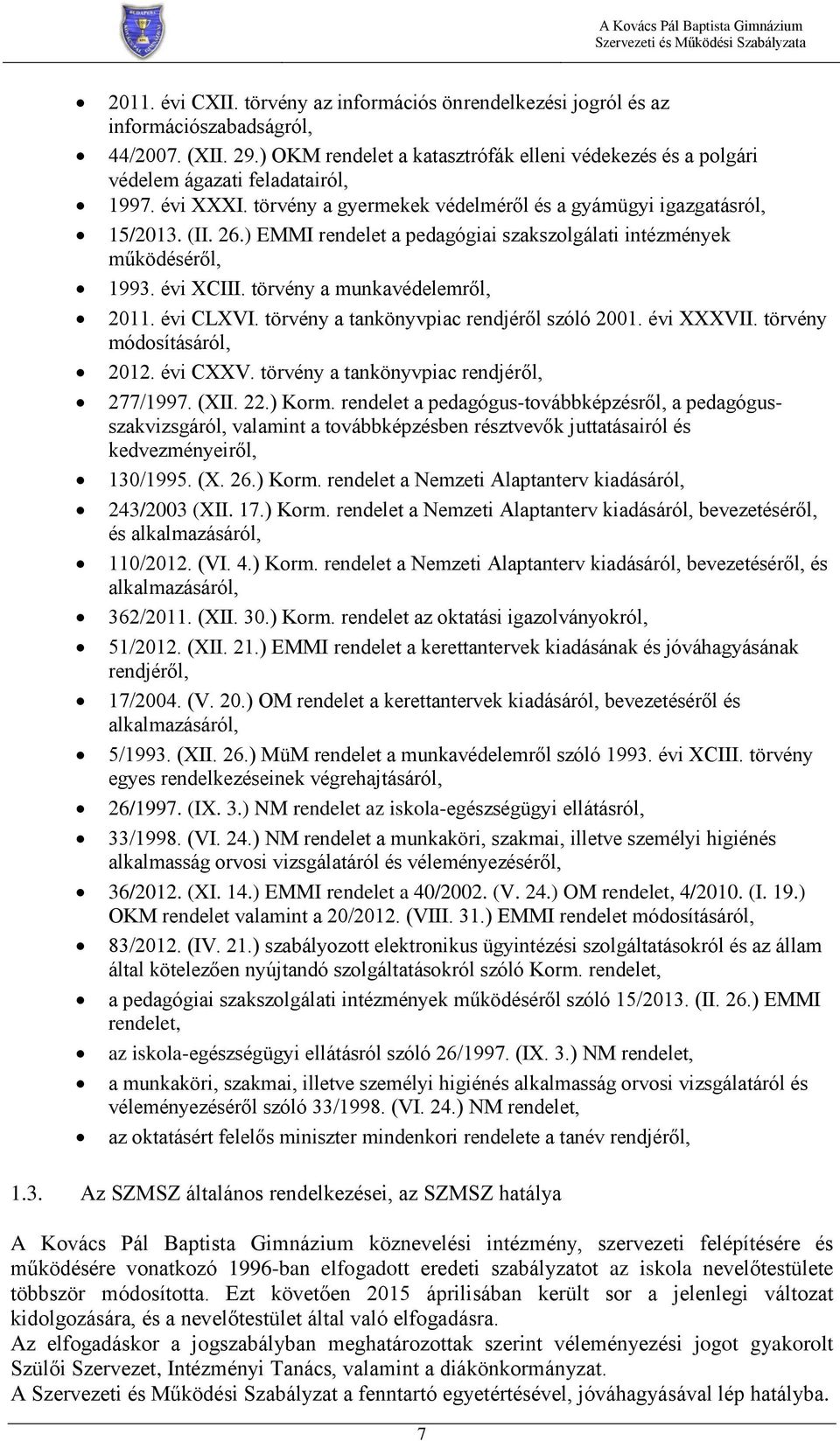 ) EMMI rendelet a pedagógiai szakszolgálati intézmények működéséről, 1993. évi XCIII. törvény a munkavédelemről, 2011. évi CLXVI. törvény a tankönyvpiac rendjéről szóló 2001. évi XXXVII.