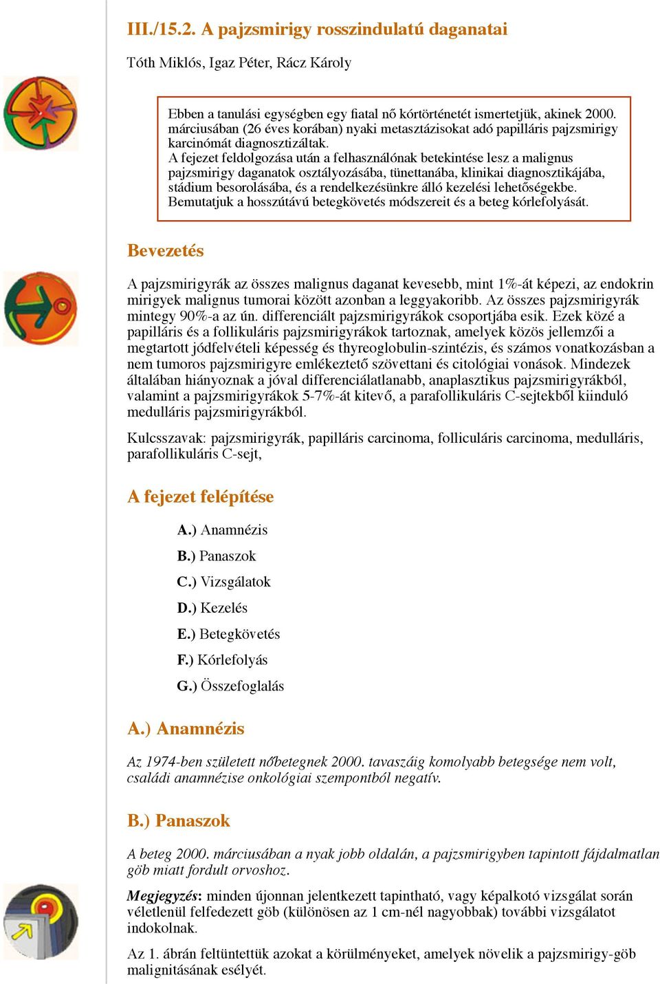 A fejezet feldolgozása után a felhasználónak betekintése lesz a malignus pajzsmirigy daganatok osztályozásába, tünettanába, klinikai diagnosztikájába, stádium besorolásába, és a rendelkezésünkre álló