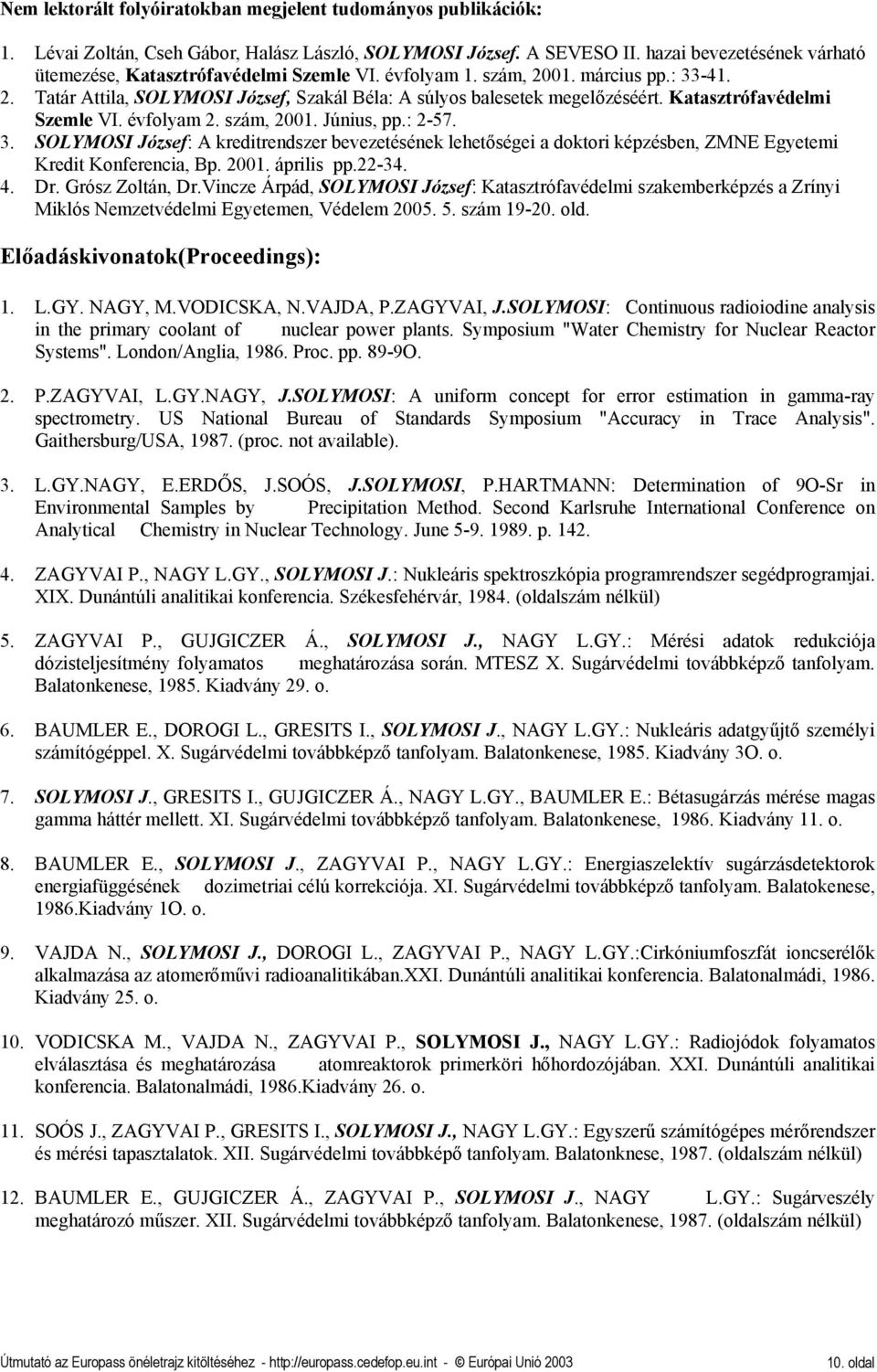 Katasztrófavédelmi Szemle VI. évfolyam 2. szám, 2001. Június, pp.: 2-57. 3. SOLYMOSI József: A kreditrendszer bevezetésének lehetőségei a doktori képzésben, ZMNE Egyetemi Kredit Konferencia, Bp. 2001. április pp.