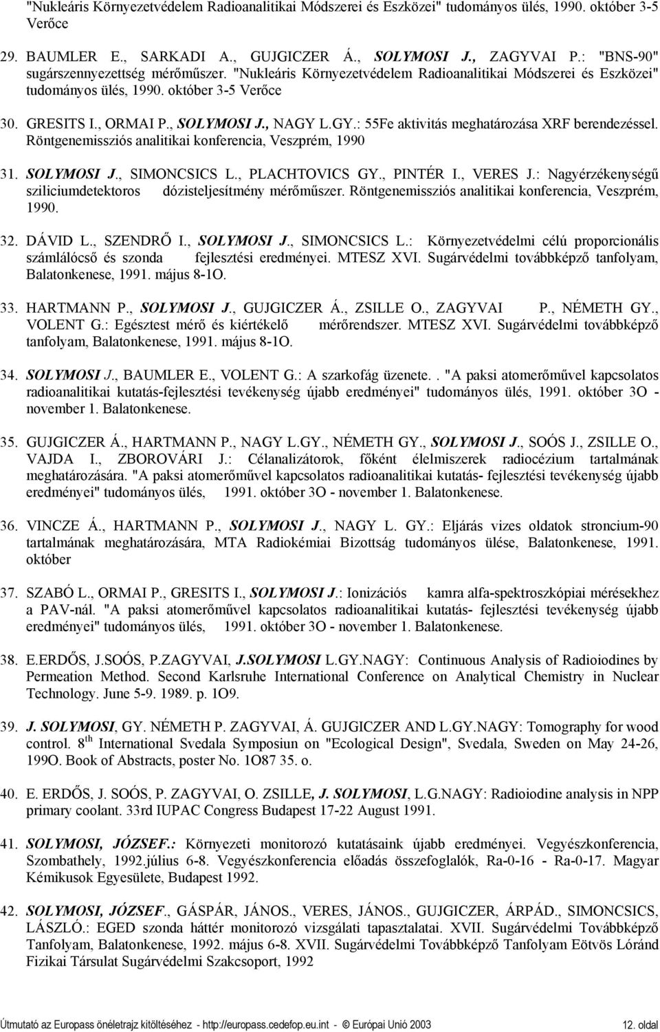 GY.: 55Fe aktivitás meghatározása XRF berendezéssel. Röntgenemissziós analitikai konferencia, Veszprém, 1990 31. SOLYMOSI J., SIMONCSICS L., PLACHTOVICS GY., PINTÉR I., VERES J.