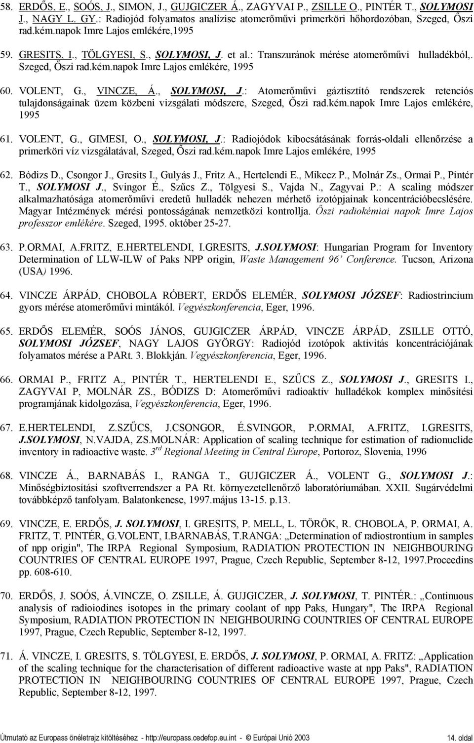 , VINCZE, Á., SOLYMOSI, J.: Atomerőművi gáztisztító rendszerek retenciós tulajdonságainak üzem közbeni vizsgálati módszere, Szeged, Őszi rad.kém.napok Imre Lajos emlékére, 1995 61. VOLENT, G.