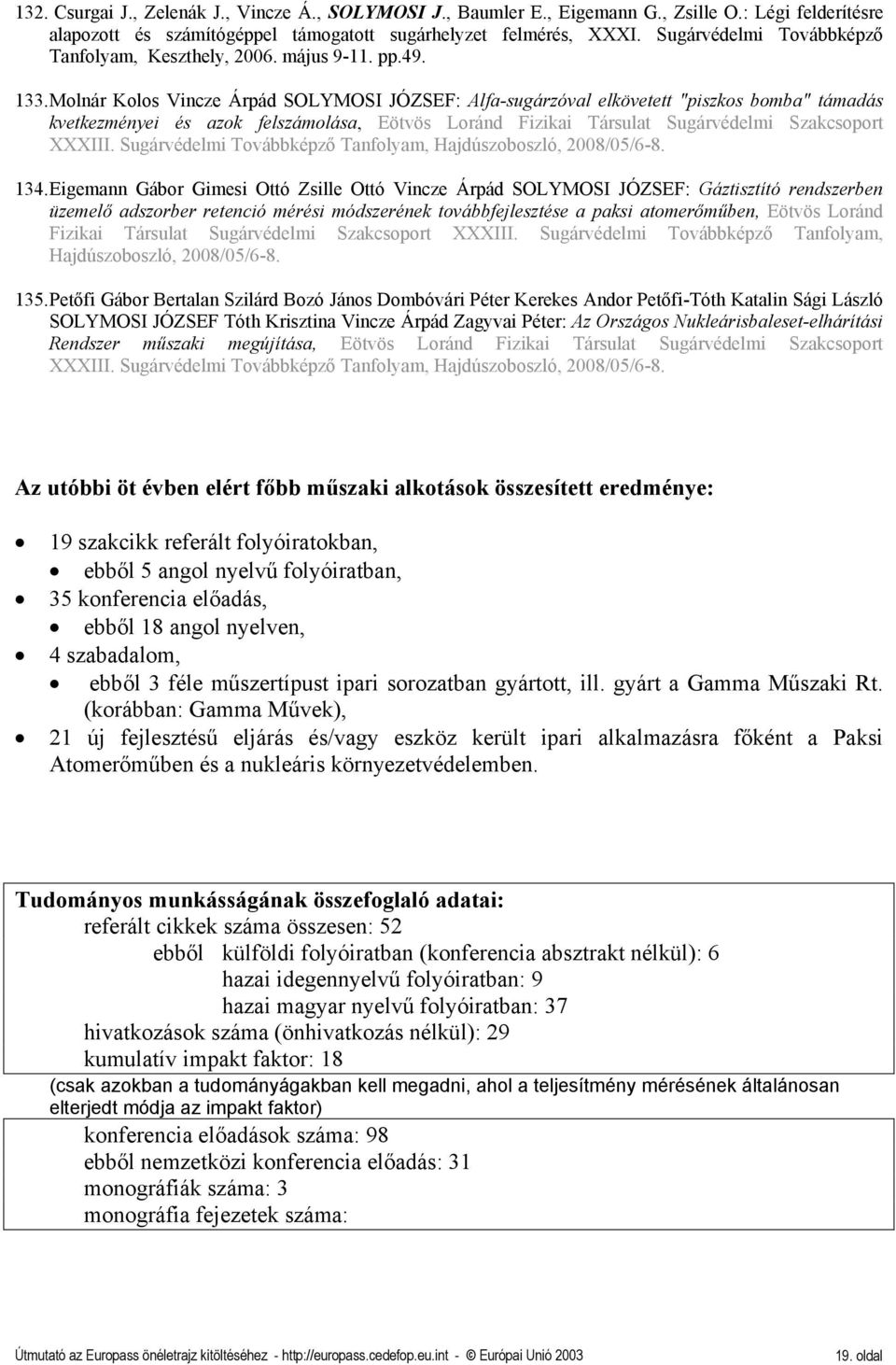 Molnár Kolos Vincze Árpád SOLYMOSI JÓZSEF: Alfa-sugárzóval elkövetett "piszkos bomba" támadás kvetkezményei és azok felszámolása, Eötvös Loránd Fizikai Társulat Sugárvédelmi Szakcsoport XXXIII.