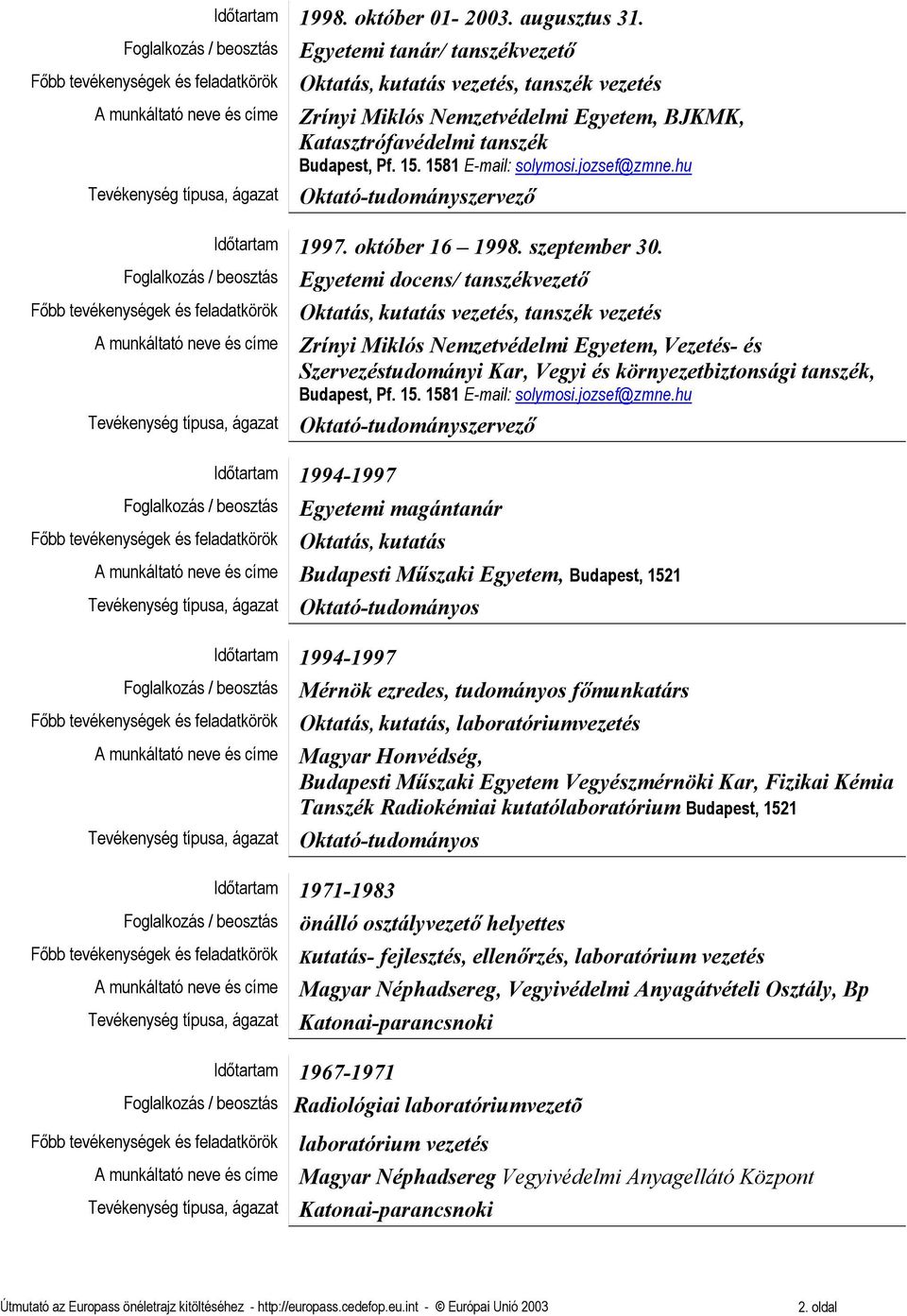 Nemzetvédelmi Egyetem, BJKMK, Katasztrófavédelmi tanszék Budapest, Pf. 15. 1581 E-mail: solymosi.jozsef@zmne.hu Oktató-tudományszervező Időtartam 1997. október 16 1998. szeptember 30.