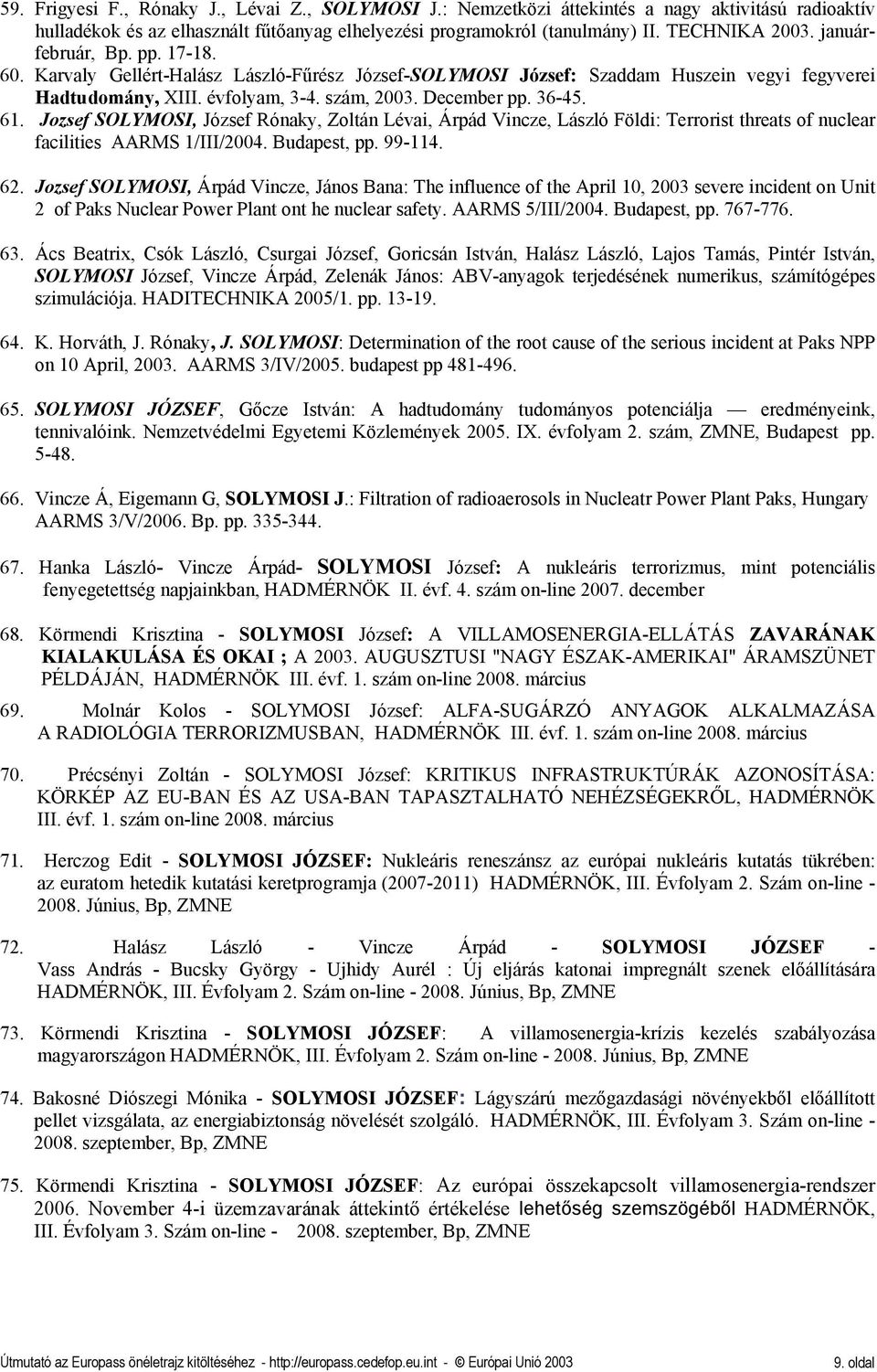 Jozsef SOLYMOSI, József Rónaky, Zoltán Lévai, Árpád Vincze, László Földi: Terrorist threats of nuclear facilities AARMS 1/III/2004. Budapest, pp. 99-114. 62.