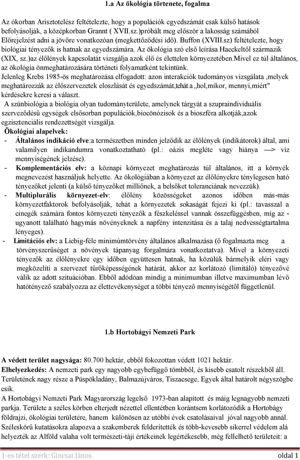 )az élőlények kapcsolatát vizsgálja azok élő és élettelen környezetében.mivel ez túl általános, az ökológia önmeghatározására történeti folyamatként tekintünk.