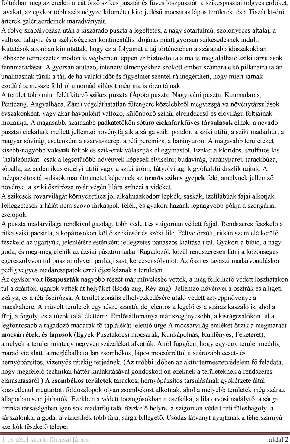 A folyó szabályozása után a kiszáradó puszta a legeltetés, a nagy sótartalmú, szolonyeces altalaj, a változó talajvíz és a szélsőségesen kontinentális időjárás miatt gyorsan szikesedésnek indult.