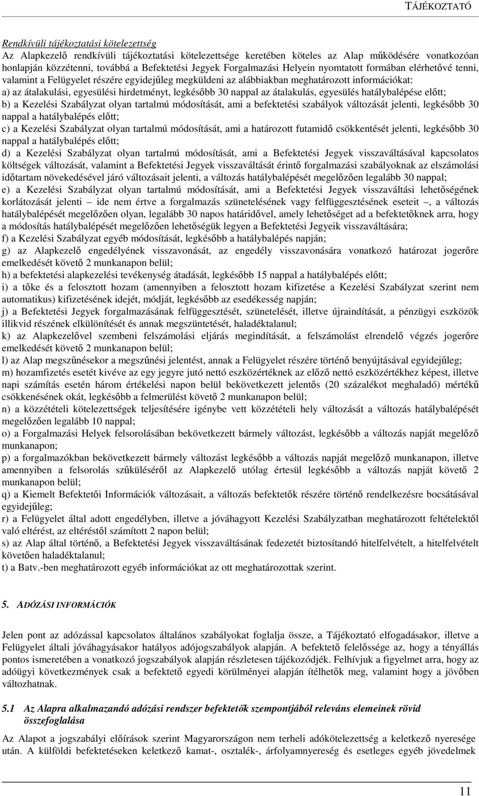 hirdetményt, legkésőbb 30 nappal az átalakulás, egyesülés hatálybalépése előtt; b) a Kezelési Szabályzat olyan tartalmú módosítását, ami a befektetési szabályok változását jelenti, legkésőbb 30