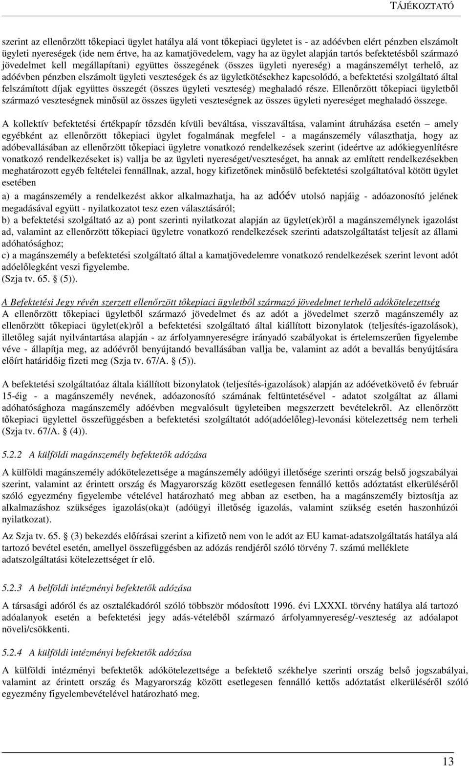 az ügyletkötésekhez kapcsolódó, a befektetési szolgáltató által felszámított díjak együttes összegét (összes ügyleti veszteség) meghaladó része.