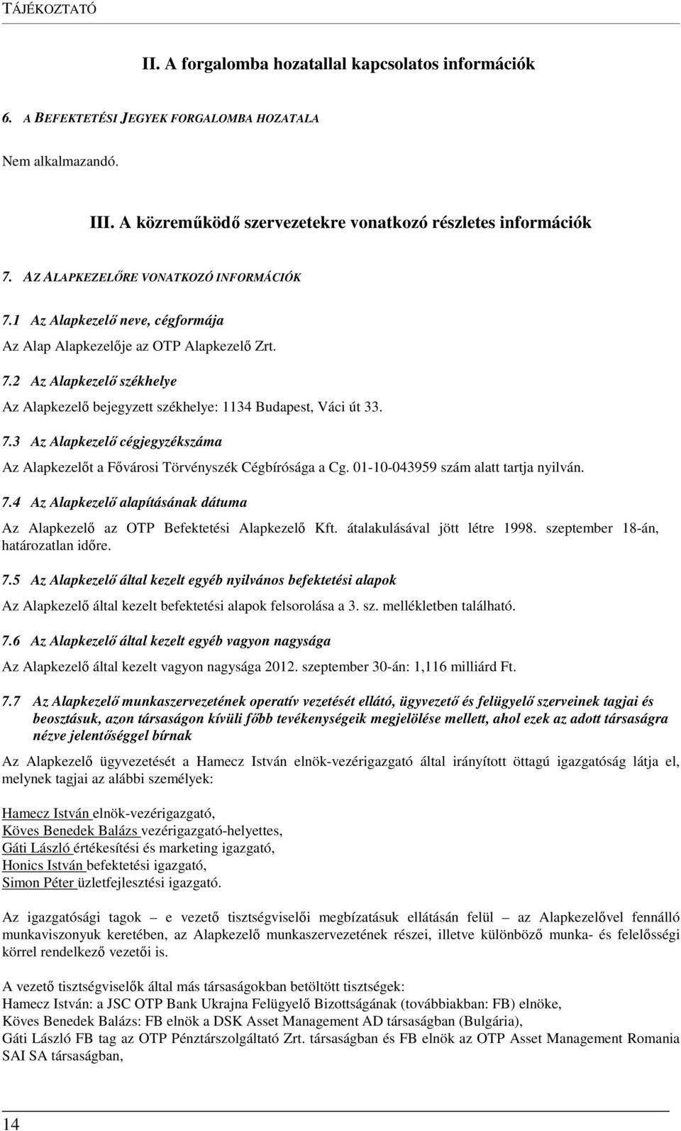 7.3 Az Alapkezelő cégjegyzékszáma Az Alapkezelőt a Fővárosi Törvényszék Cégbírósága a Cg. 01-10-043959 szám alatt tartja nyilván. 7.