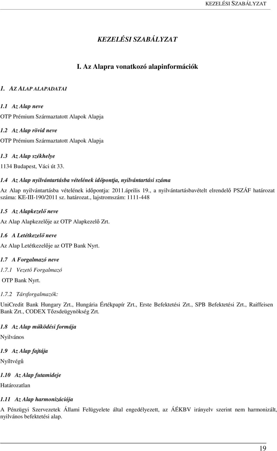 április 19., a nyilvántartásbavételt elrendelő PSZÁF határozat száma: KE-III-190/2011 sz. határozat., lajstromszám: 1111-448 1.5 Az Alapkezelő neve Az Alap Alapkezelője az OTP Alapkezelő Zrt. 1.6 A Letétkezelő neve Az Alap Letétkezelője az OTP Bank Nyrt.