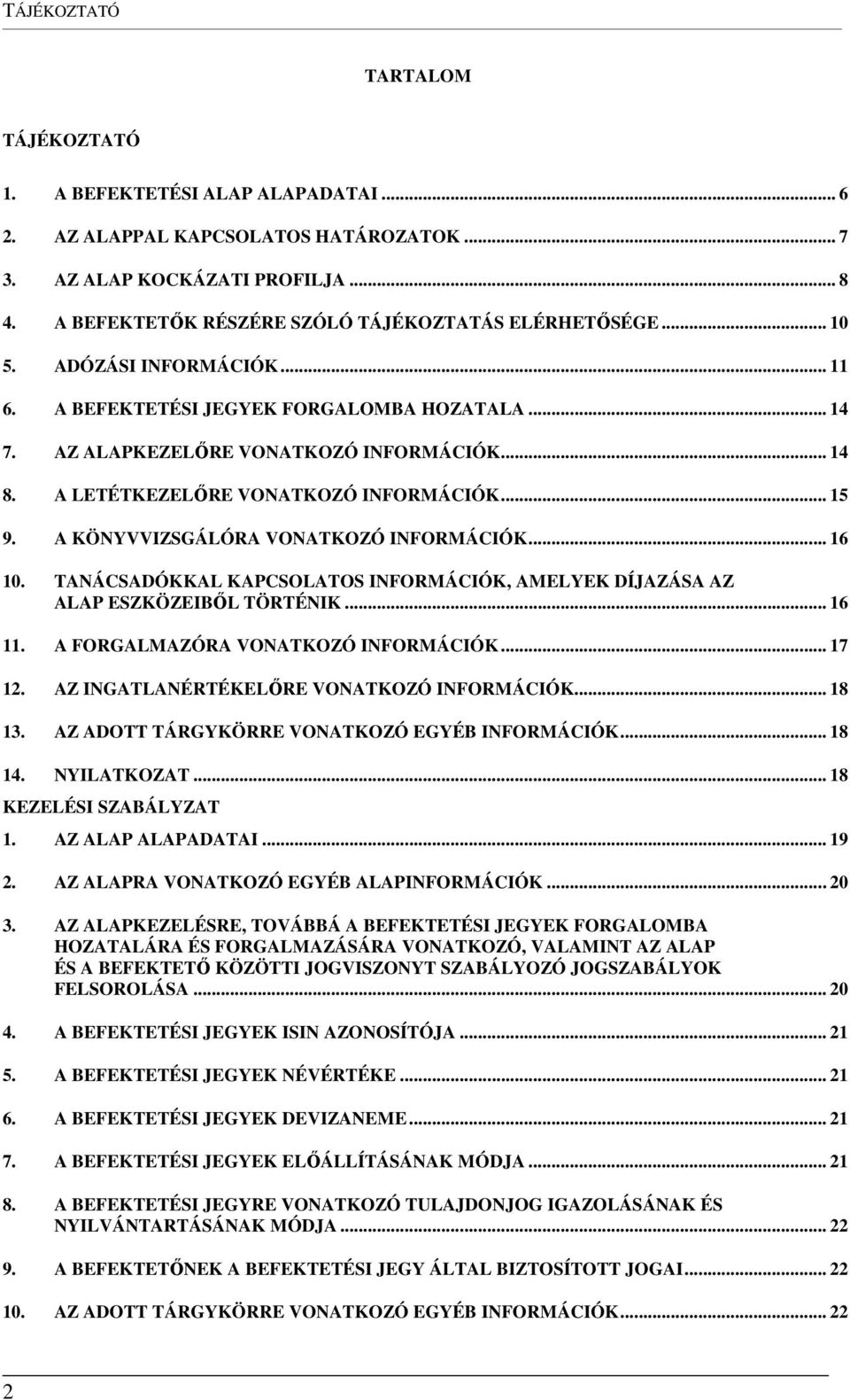 A LETÉTKEZELŐRE VONATKOZÓ INFORMÁCIÓK... 15 9. A KÖNYVVIZSGÁLÓRA VONATKOZÓ INFORMÁCIÓK... 16 10. TANÁCSADÓKKAL KAPCSOLATOS INFORMÁCIÓK, AMELYEK DÍJAZÁSA AZ ALAP ESZKÖZEIBŐL TÖRTÉNIK... 16 11.