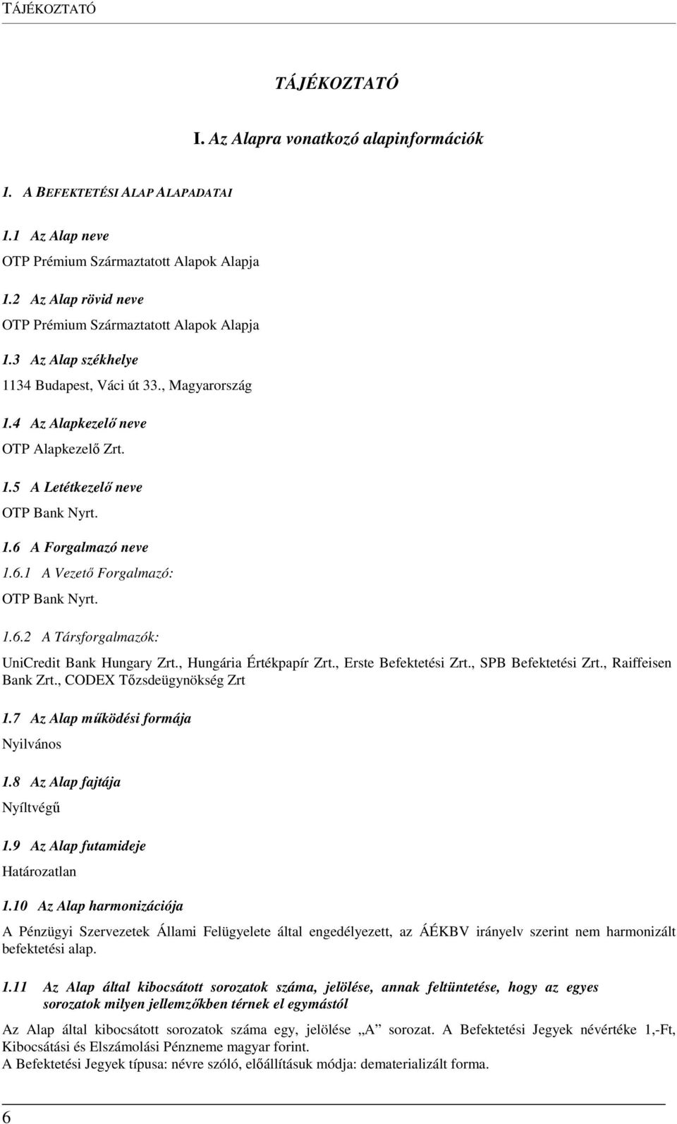 1.6 A Forgalmazó neve 1.6.1 A Vezető Forgalmazó: OTP Bank Nyrt. 1.6.2 A Társforgalmazók: UniCredit Bank Hungary Zrt., Hungária Értékpapír Zrt., Erste Befektetési Zrt., SPB Befektetési Zrt.